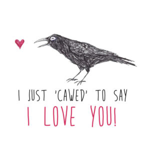 I just ‘cawed’ to say I love you!